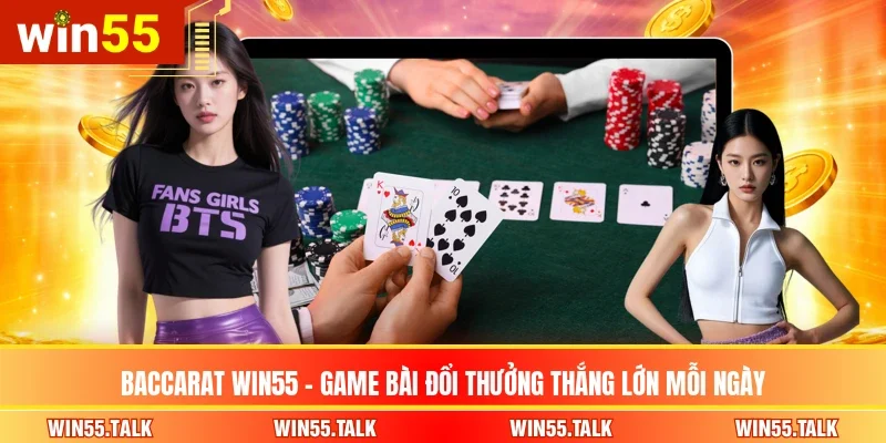 Baccarat WIN55 - Game Bài Đổi Thưởng Thắng Lớn Mỗi Ngày