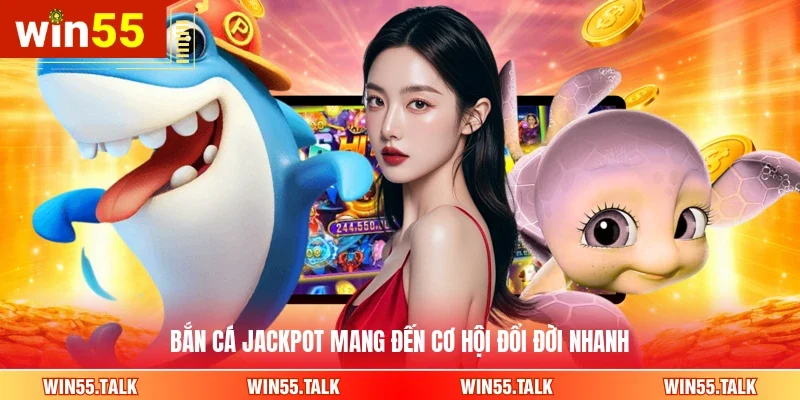 Bắn cá Jackpot mang đến cơ hội đổi đời nhanh