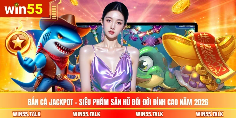 Bắn Cá Jackpot - Siêu Phẩm Săn Hũ Đổi Đời Đỉnh Cao Năm 2026