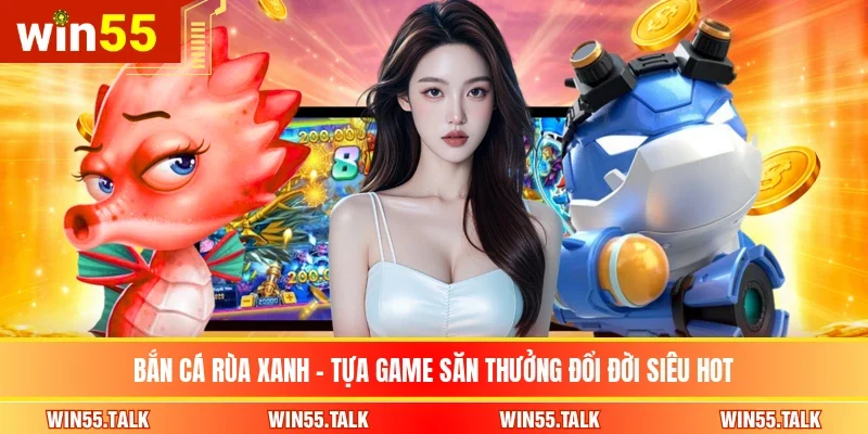 Bắn Cá Rùa Xanh - Tựa Game Săn Thưởng Đổi Đời Siêu Hot