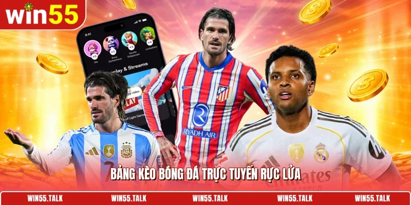 Bảng kèo bóng đá trực tuyến rực lửa