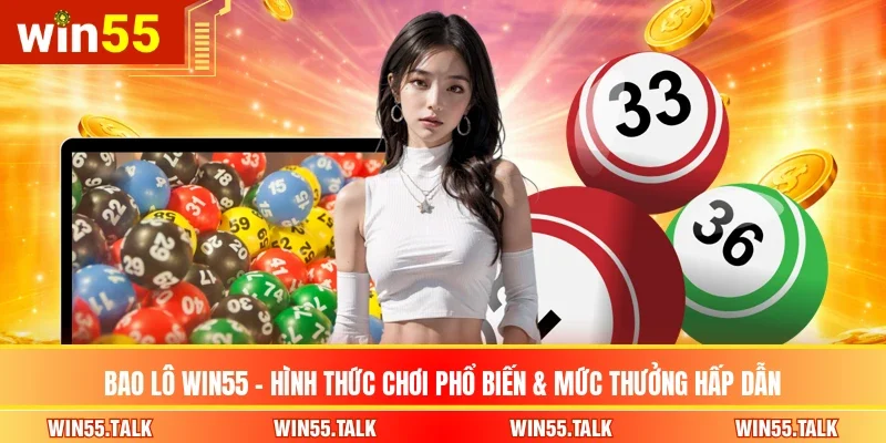 Bao Lô WIN55 - Hình Thức Chơi Phổ Biến & Mức Thưởng Hấp Dẫn