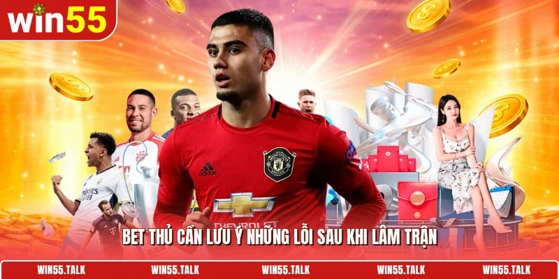 Bet thủ cần lưu ý những lỗi sau khi lâm trận