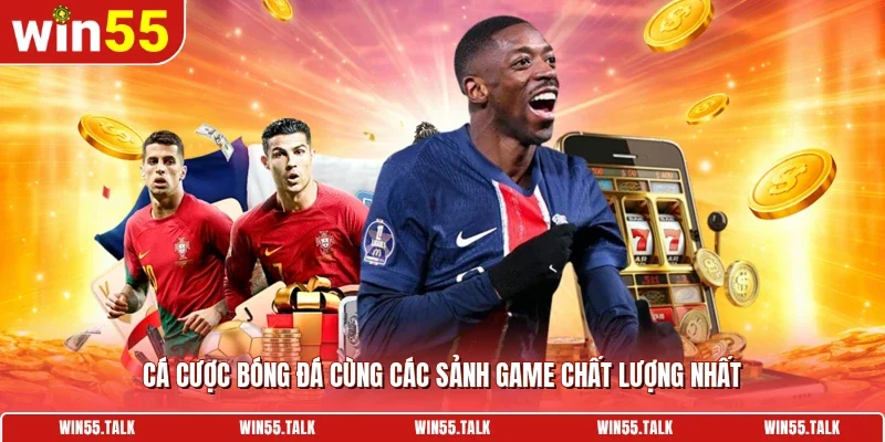 Cá cược bóng đá cùng các sảnh game chất lượng nhất