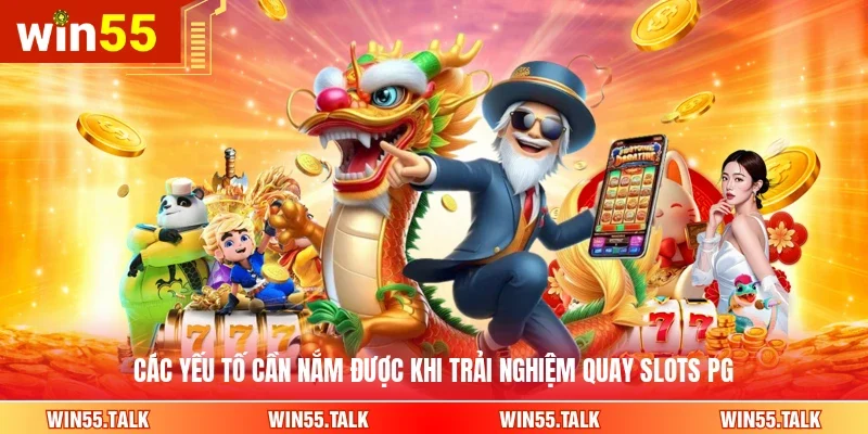 Các yếu tố cần nắm được khi trải nghiệm quay slots PG