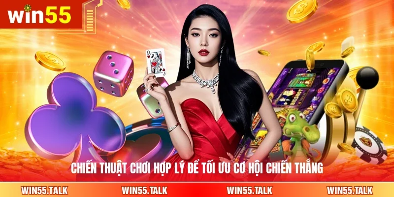 Chiến thuật chơi hợp lý để tối ưu cơ hội chiến thắng
