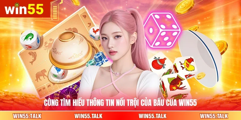 Cùng tìm hiểu thông tin nổi trội của bầu cua WIN55