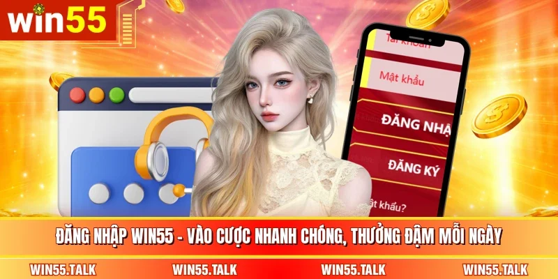 Đăng Nhập WIN55 - Vào Cược Nhanh Chóng, Thưởng Đậm Mỗi Ngày