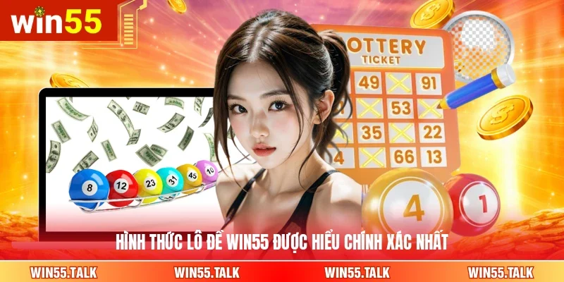Hình thức lô đề WIN55 được hiểu chính xác nhất