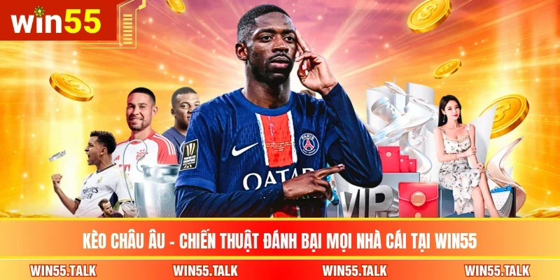 Kèo Châu Âu - Chiến Thuật Đánh Bại Mọi Nhà Cái Tại WIN55