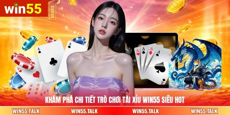 Khám phá chi tiết trò chơi Tài Xỉu WIN55 siêu hot