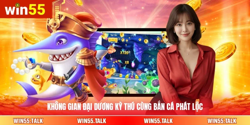 Không gian đại dương kỳ thú cùng Bắn Cá Phát Lộc