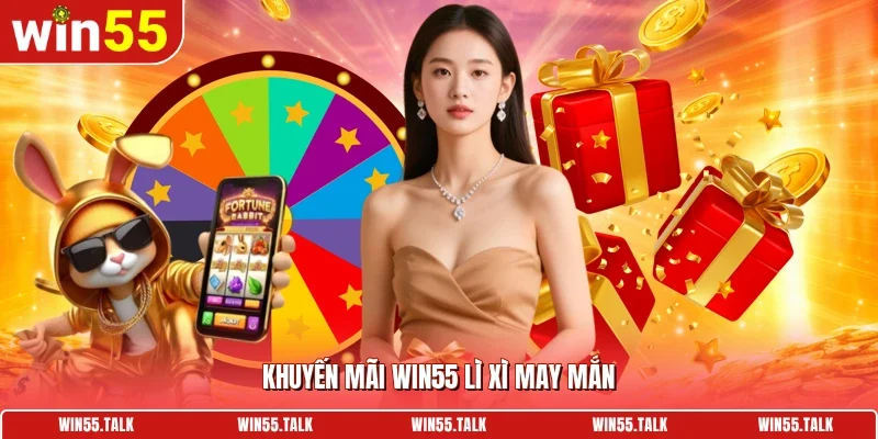 Khuyến mãi WIN55 lì xì may mắn