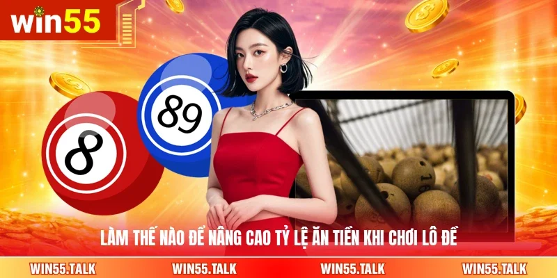 Làm thế nào để nâng cao tỷ lệ ăn tiền khi chơi lô đề