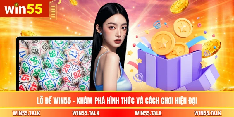 Lô Đề WIN55 - Khám Phá Hình Thức Và Cách Chơi Hiện Đại