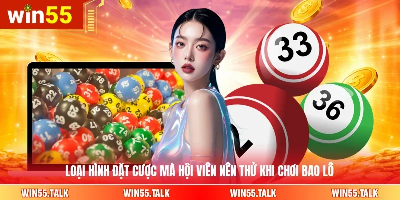 Loại hình đặt cược mà hội viên nên thử khi chơi bao lô