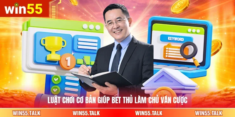 Luật chơi cơ bản giúp bet thủ làm chủ ván cược