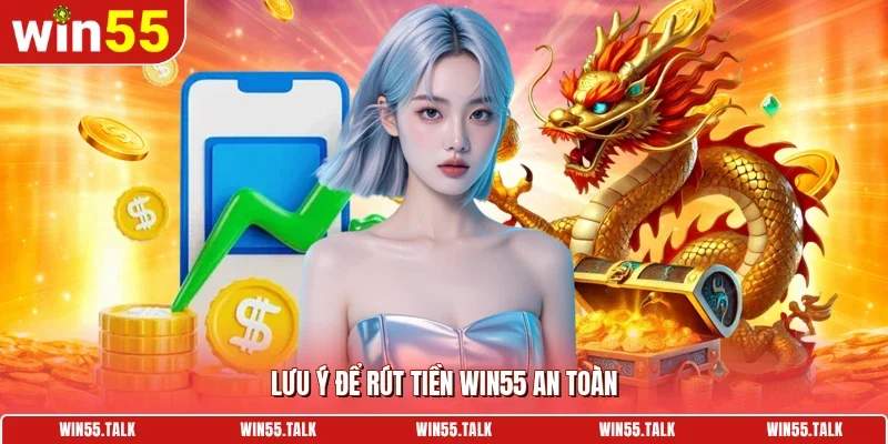 Lưu ý để rút tiền WIN55 an toàn