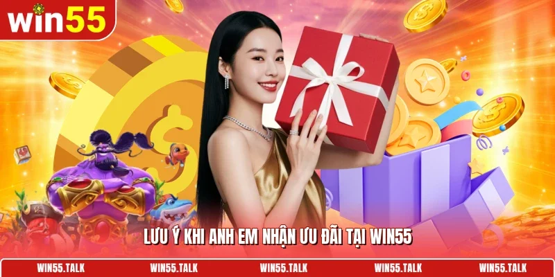 Lưu ý khi anh em nhận ưu đãi tại WIN55