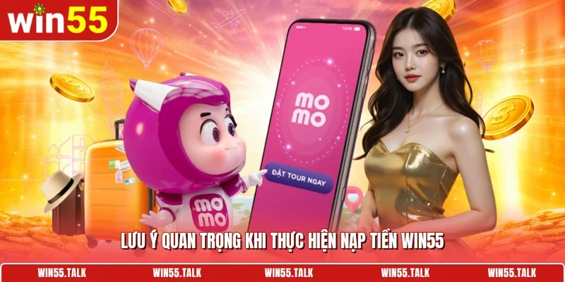 Lưu ý quan trọng khi thực hiện nạp tiền WIN55