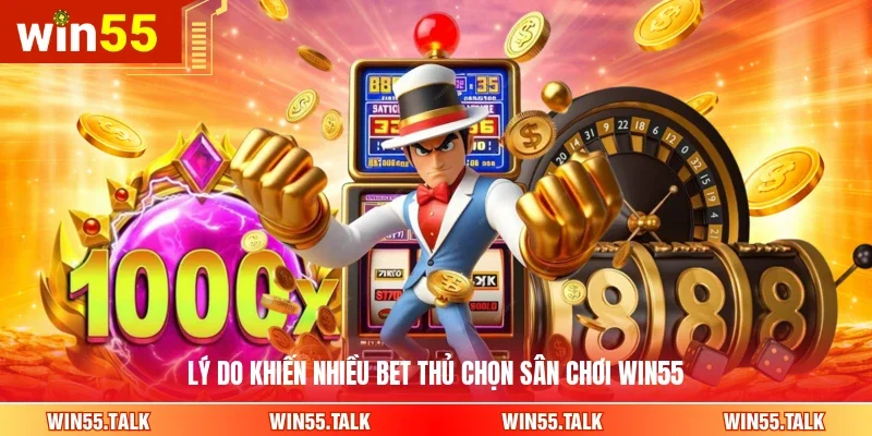 Lý do khiến nhiều bet thủ chọn sân chơi WIN55