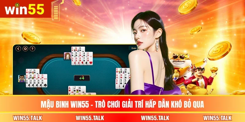 Mậu Binh WIN55 - Trò Chơi Giải Trí Hấp Dẫn Khó Bỏ Qua
