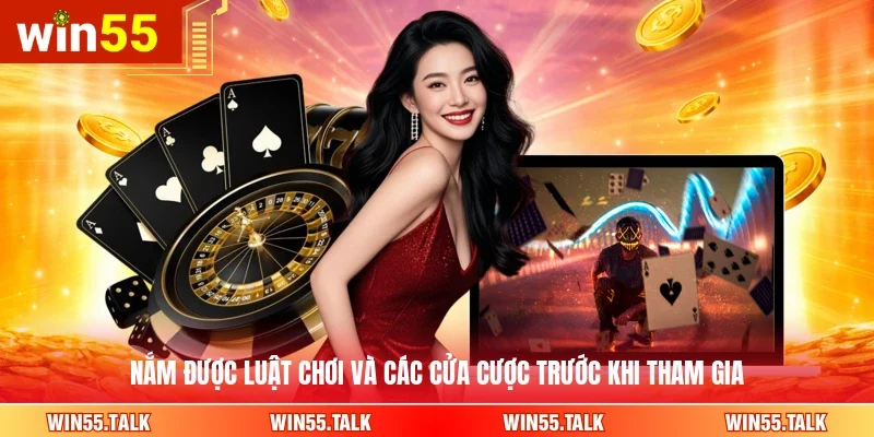 Nắm được luật chơi và các cửa cược trước khi tham gia