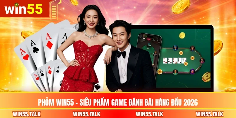 Phỏm WIN55 - Siêu Phẩm Game Đánh Bài Hàng Đầu 2026