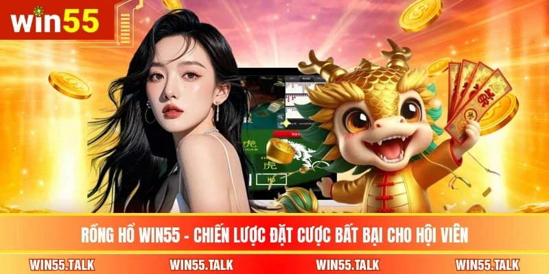 Rồng Hổ WIN55 - Chiến Lược Đặt Cược Bất Bại Cho Hội Viên