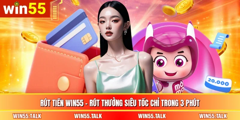 Rút Tiền Win55 - Rút Thưởng Siêu Tốc Chỉ Trong 3 Phút