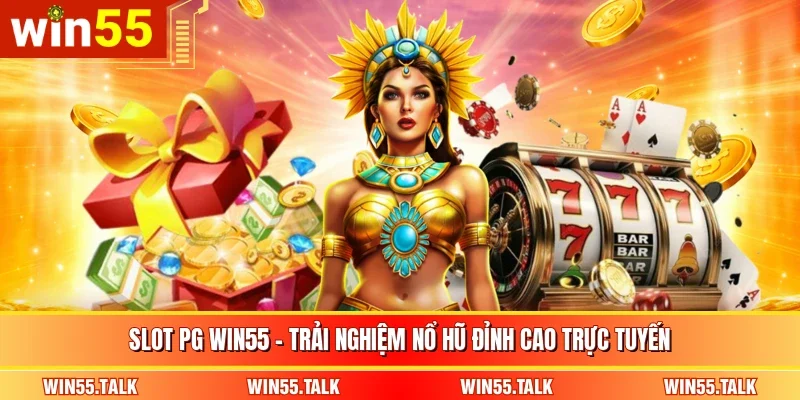 Slot PG WIN55 – Trải Nghiệm Nổ Hũ Đỉnh Cao Trực Tuyến