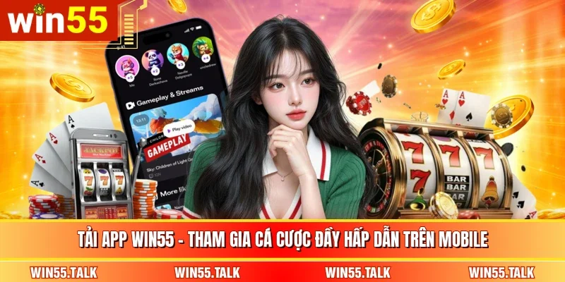 Tải App WIN55 - Tham Gia Cá Cược Đầy Hấp Dẫn Trên Mobile