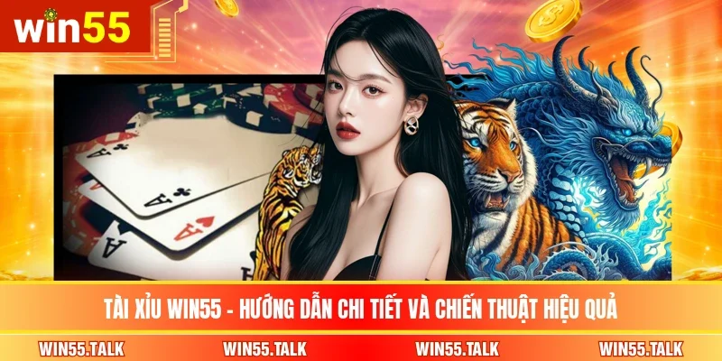 Tài Xỉu WIN55 - Hướng Dẫn Chi Tiết Và Chiến Thuật Hiệu Quả