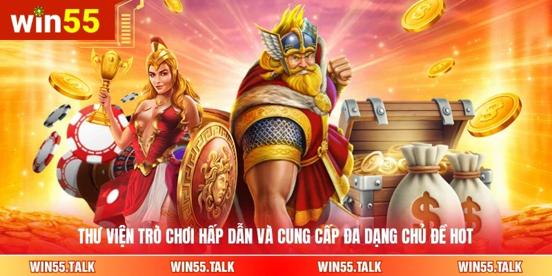 Thư viện trò chơi hấp dẫn và cung cấp đa dạng chủ đề hot