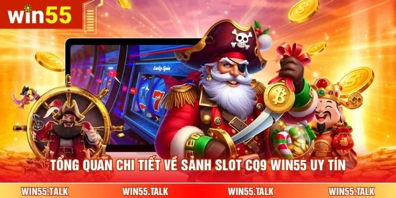 Tổng quan chi tiết về sảnh Slot CQ9 WIN55 uy tín